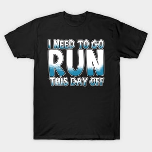 I Need To Go Run This Day Off T-Shirt